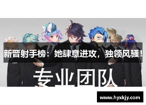 新晋射手榜：她肆意进攻，独领风骚！